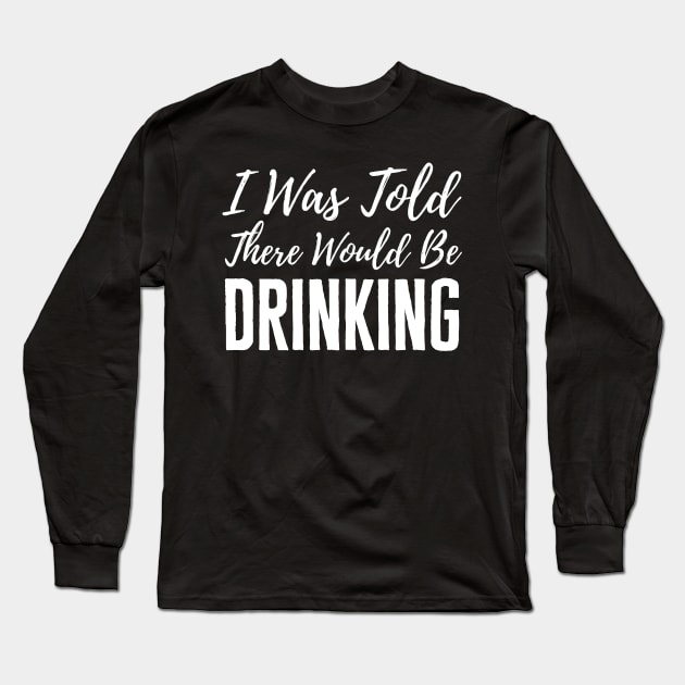 I Was Told There Would Be Drinking Long Sleeve T-Shirt by HobbyAndArt